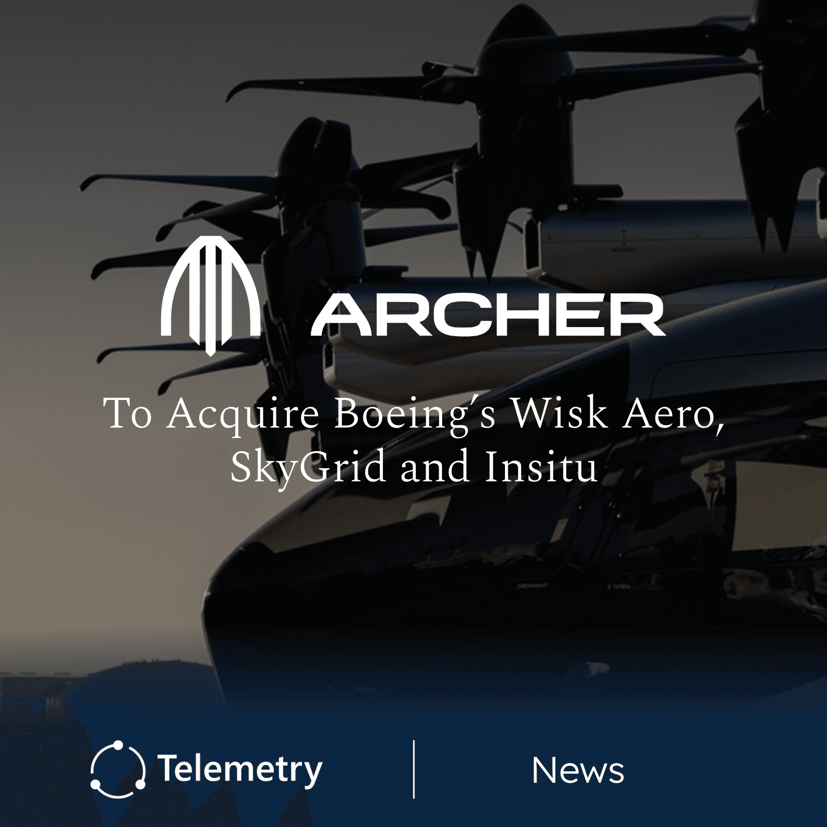 Archer to Acquire Boeing’s Wisk Aero, SkyGrid and Insitu
