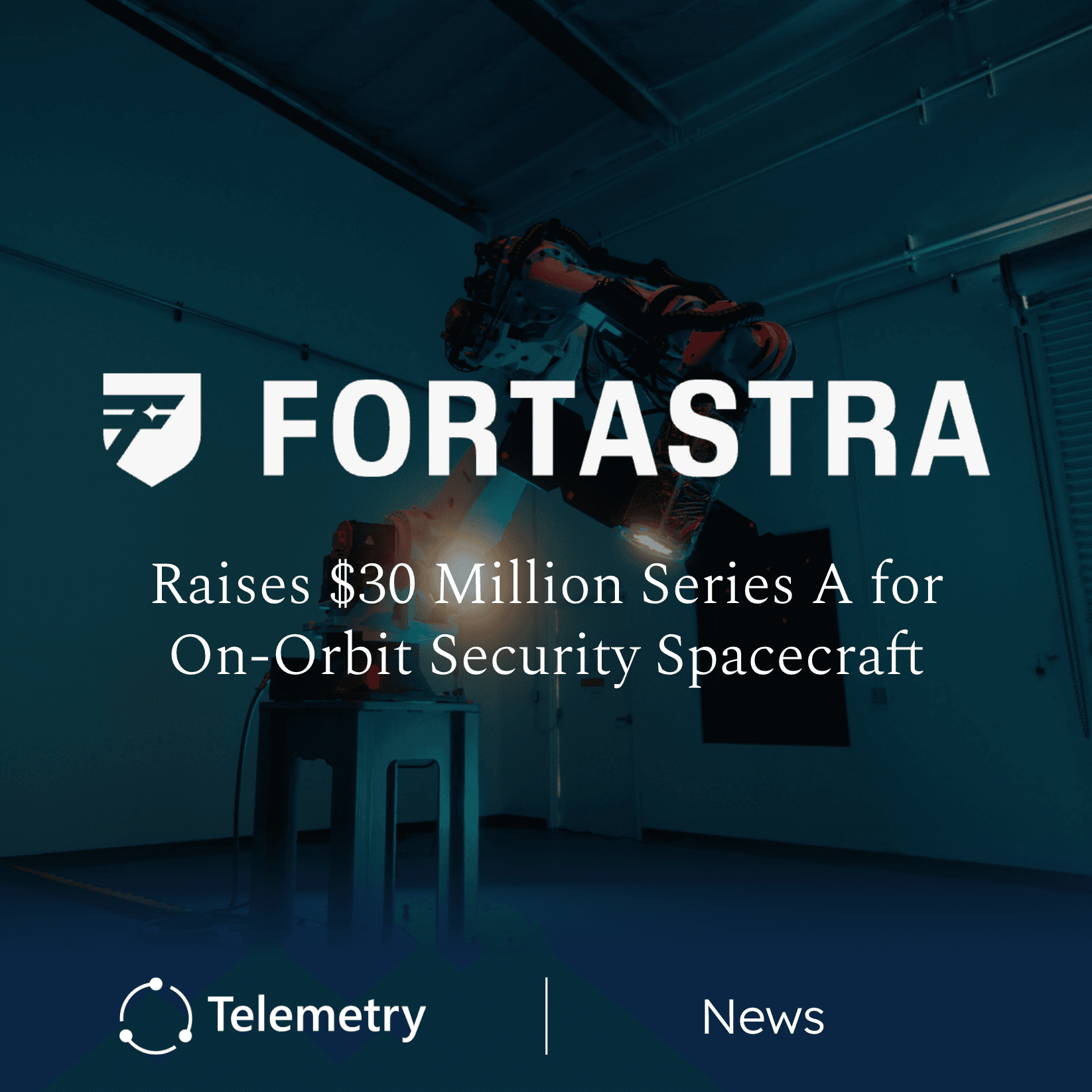Fortastra Raises $30 Million to Scale On-Orbit Security Spacecraft Development