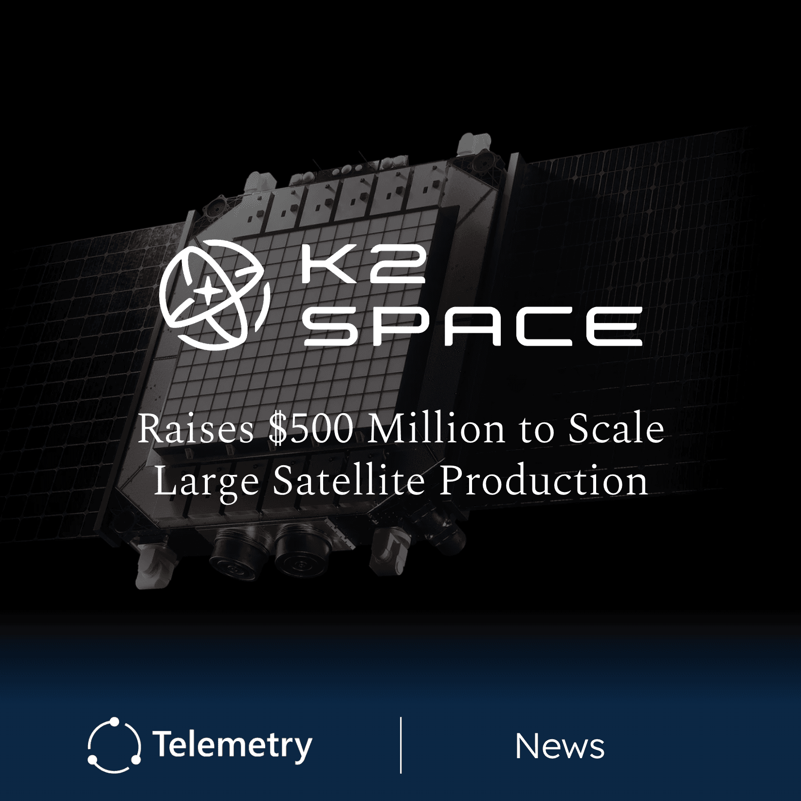 K2 Space Corporation Raises $500M Series D to Scale Large Satellite Production